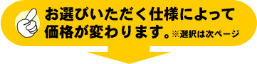 お選びいただく仕様によって価格が変わります
